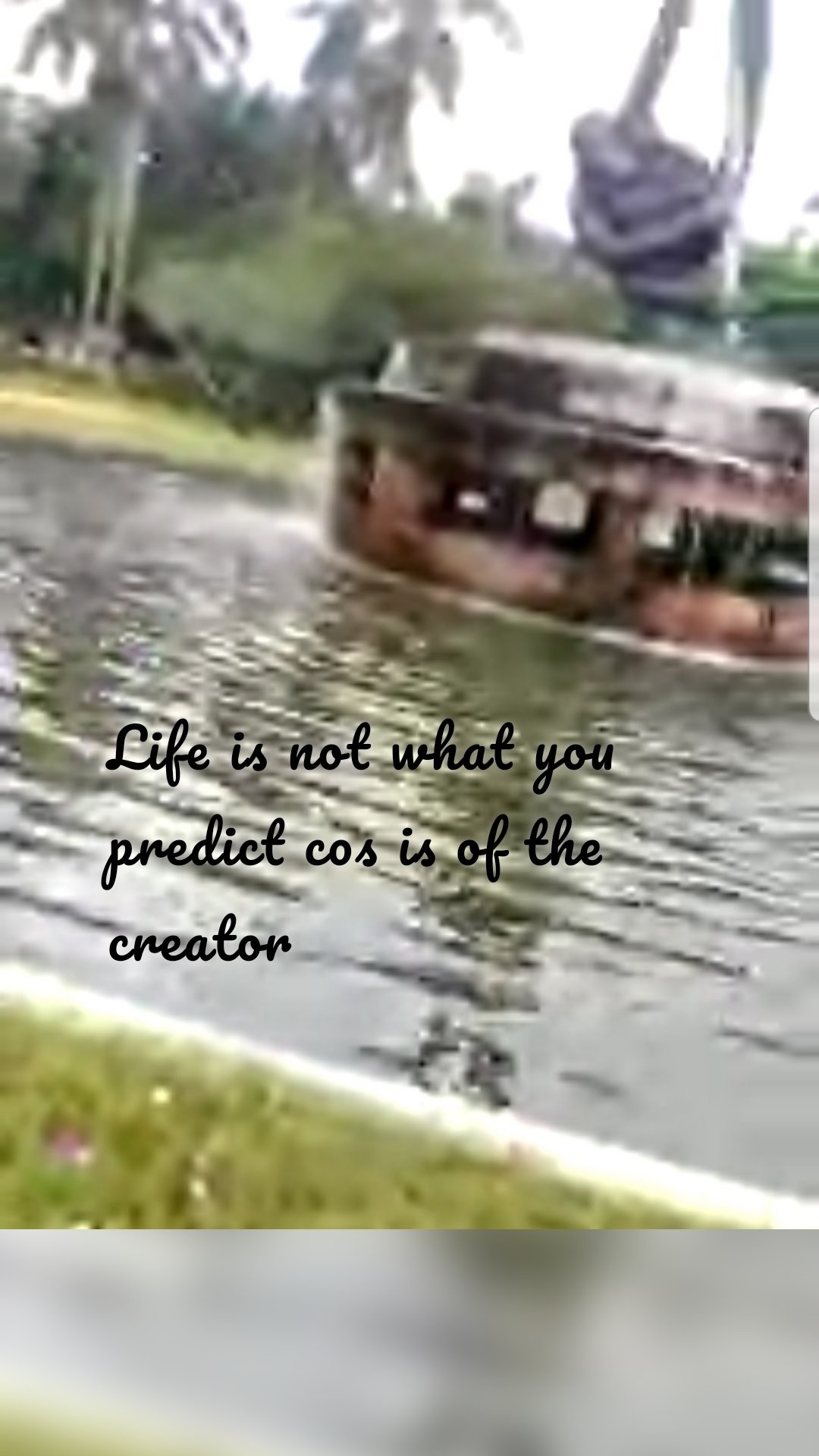 Life is not what you predict cos is of the creator 